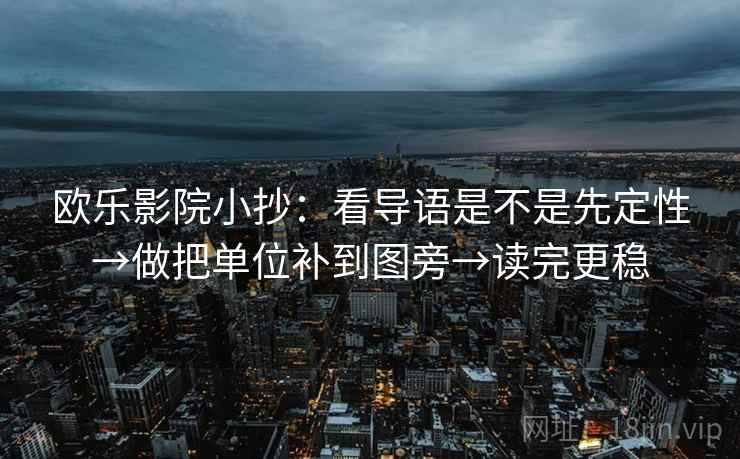 欧乐影院小抄：看导语是不是先定性→做把单位补到图旁→读完更稳  第2张