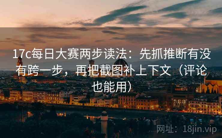 17c每日大赛两步读法：先抓推断有没有跨一步，再把截图补上下文（评论也能用）  第1张