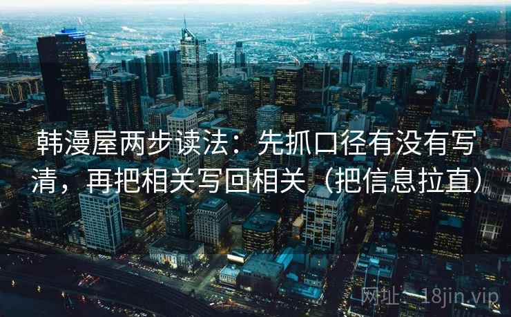 韩漫屋两步读法：先抓口径有没有写清，再把相关写回相关（把信息拉直）  第1张