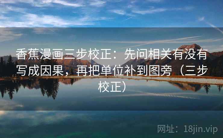 香蕉漫画三步校正：先问相关有没有写成因果，再把单位补到图旁（三步校正）  第2张