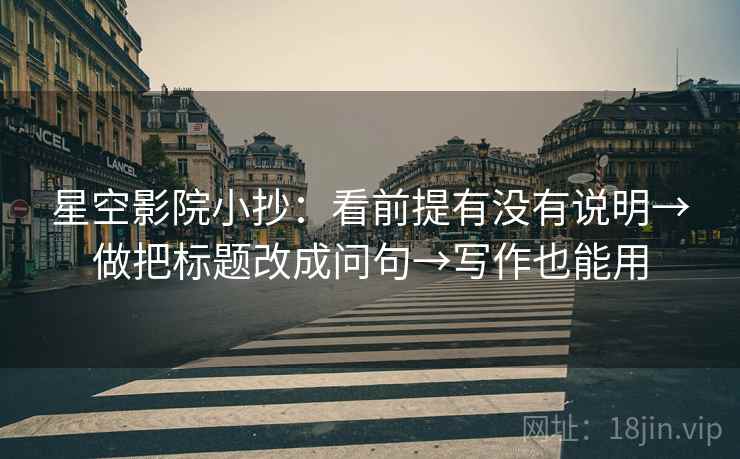 星空影院小抄：看前提有没有说明→做把标题改成问句→写作也能用