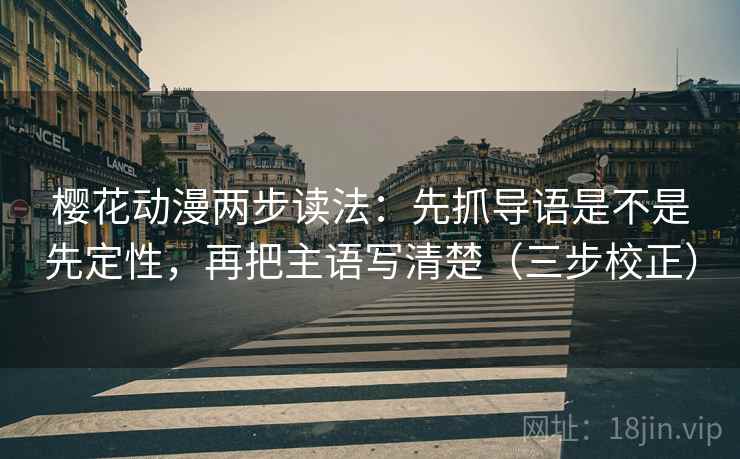樱花动漫两步读法:先抓导语是不是先定性,再把主语写清楚(三步校正) 第2张 樱花动漫两步读法:先抓导语是不是先定性,再把主语写清楚(三步校正) 第2张